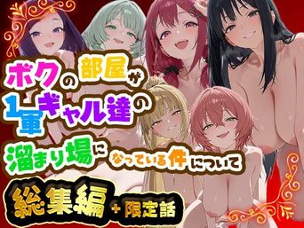 [だぶるクリっく] ボクの部屋が1軍ギャル達の溜まり場になっている件について 総集編 ＋ 限定話