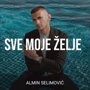 Almin Selimovic - Sve Moje Zelje 72306809_Sve_Moje_elje